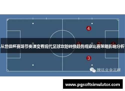 从世俱杯赛场节奏演变看现代足球攻防转换趋势观察比赛策略影响分析 从世俱杯赛场节奏演变看现代足球攻防转换趋势观察比赛策略影响分析