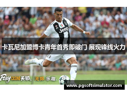 卡瓦尼加盟博卡青年首秀即破门 展现锋线火力 卡瓦尼加盟博卡青年首秀即破门 展现锋线火力