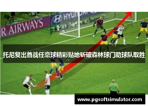 托尼复出首战任意球精彩贴地斩破森林球门助球队取胜