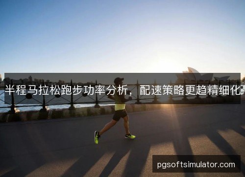 半程马拉松跑步功率分析，配速策略更趋精细化